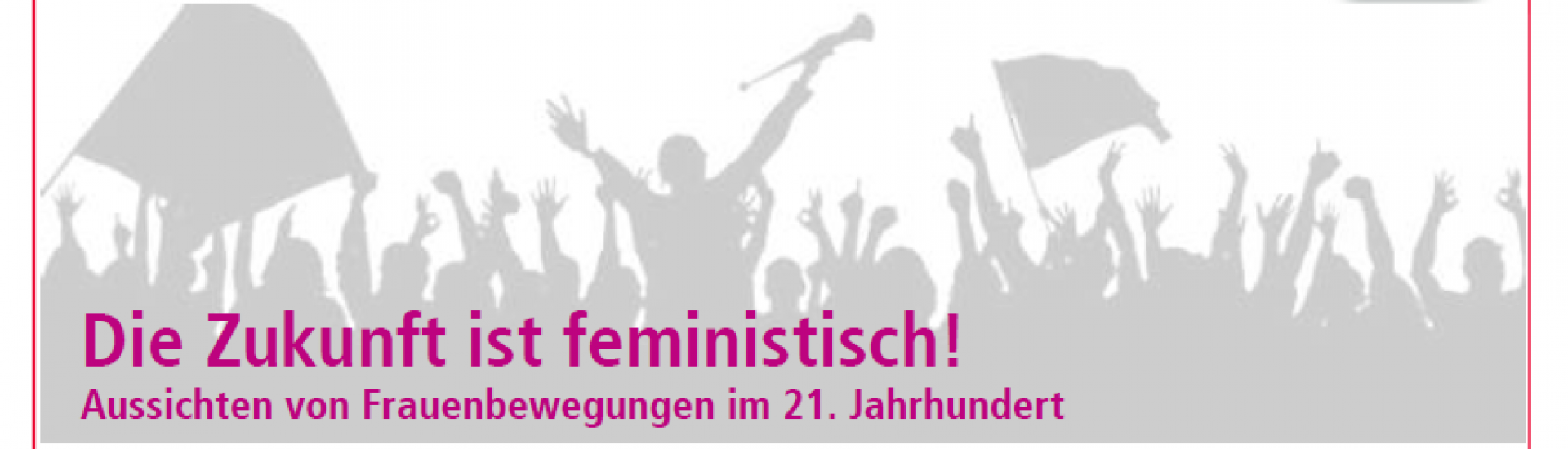 Bild mit dem Titel: Die Zukunft ist feministisch! Aussichten von Frauenbewegungen im 21. Jahrhundert